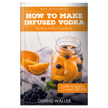 Load image into Gallery viewer, Craft Connections Co Texas Jack&#39;s Famous How to Infuse Vodka Recipe &amp; Instruction Book by Dennis Waller Make over 70 Simple Infusion Recipes
